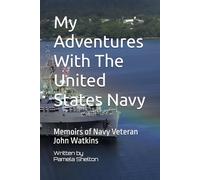 My Adventures With The United States Navy: Memoirs of Navy Veteran John Watkins: 1