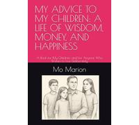 MY ADVICE TO MY CHILDREN: A LIFE OF WISDOM, MONEY, AND HAPPINESS: A Book for My Children, and for Anyone Who Wishes to Live Deliberately
