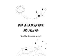 My Aerospace Journal: Notebook for Engineers, Aerospace Students, Aviation Lovers, Aircraft Design Ideas, STEM Students and for the Space Enthusiasts and Dreamers