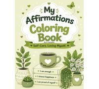 My Affirmations Coloring Book: 50 Self-Care Coloring Pages with Positive Affirmations for Mindfulness, Stress Relief, Confidence, and Inner Peace. Gift for Kids or Adults
