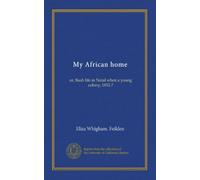 My African home: or, Bush life in Natal when a young colony, 1852-7