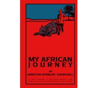 My African Journey: A Vivid Chronicle of Adventure, Discovery, and Diplomacy in the Vast and Mysterious Lands of Africa
