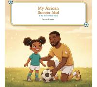My African Soccer Idol: A Soccer Book for Kids About Confidence, Self-Belief & Never Giving Up - An Inspiring Girl-Led Story for Ages 6-8 (My Soccer Idols)