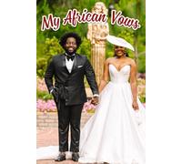 My African Vows: A Vibrant Journey Through Cultural Traditions, Personal Touches, and Cherished Moments to Celebrate Your Love Story
