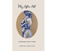 My After All: Poems and Prose on Motherhood (3) (Jessica Urlichs: Early Motherhood Poetry & Prose Collection)