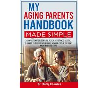 My Aging Parents Handbook Made Simple: Compassionate Elder Care, Health Assistance, & Legal Planning to Support Your Family Member Even If You Don’t Know Where to Start