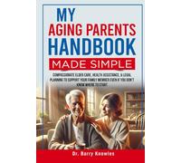 My Aging Parents Handbook Made Simple: Compassionate Elder Care, Health Assistance, & Legal Planning to Support Your Family Member Even If You Don’t Know Where to Start