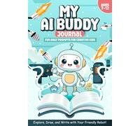 My AI Buddy Journal: Fun Daily Prompts for Creative Kids (Ages 7-12): Explore, Draw, and Write with Your Friendly Robot