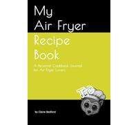 My Air Fryer Recipe Book: A Personal Cookbook Journal for Air Fryer Lovers