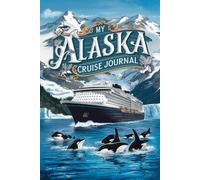 My Alaska Cruise Journal: With 100 Prompts to Record Your Big Adventures at Sea