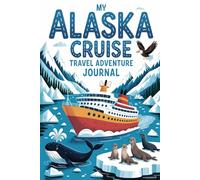 My Alaska Cruise Travel Adventure Journal: A Guided Glacier Cruise Diary for Kids with Daily Prompts, Wildlife and Ship Scavenger Hunts, Port Day Activities, and Drawing Pages