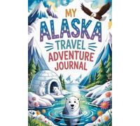 My Alaska Travel Adventure Journal: A Guided Last Frontier Diary for Kids with Daily Prompts, Wildlife and Glacier Scavenger Hunts, Alaskan Food Checklists, and Drawing Pages