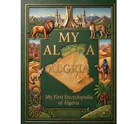MY ALGERIA: My First Encyclopedia of Algeria: A Colorful Educational Guide to Algeria's Land, Wildlife, History, and Culture for Kids Ages 6-12