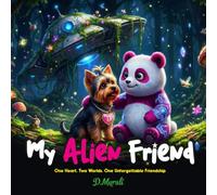 My Alien Friend: One Heart. Two Worlds. One Unforgettable Friendship.