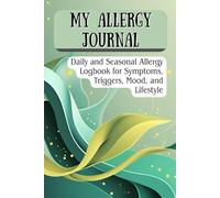 My Allergy Journal: Daily and Seasonal Allergy Logbook for Symptoms, Triggers, Mood, and Lifestyle