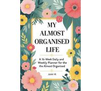 My Almost Organized Life: A 16-Week Daily and Weekly Planner for the Almost Organized