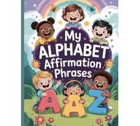 My Alphabet Affirmation Phrases: Build Confidence, Kindness & a Positive Mindset from A to Z - Daily Affirmations to Empower Young Hearts & Growing Minds
