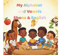 My Alphabet and Vowels Shona & English: A fun bilingual A-Z and vowels learning book for toddlers and young children ages 0-8 (Roots & Stars Shona Learning Series)