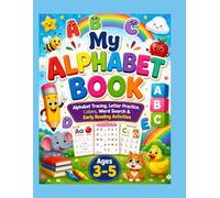 My Alphabet Book: Alphabet Tracing, Letter Practice & Early Learning Activities for Kids Ages 3-5: Learn ABC, Colors, Missing Letters, Word Search, CVC Words & More Fun Preschool Activities