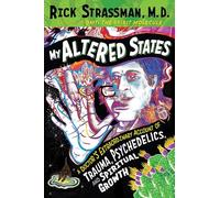 My Altered States: A Doctor's Extraordinary Account of Trauma, Psychedelics, and Spiritual Growth