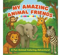 My Amazing Animal Friends Coloring Book: A Fun Animal Coloring Adventure for Kids Ages 3-8: Learn, Color & Explore the Animal Kingdom - 34 Adorable Pages of Lions, Rabbits, Pandas, Puppies & More!