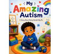My Amazing Autism: A Story About Being Wonderfully Me: A Story About Celebrating Autism, Kindness, and Being Uniquely You
