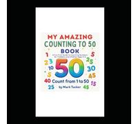 My Amazing Counting to 50 Book: A Fun First Guide to Counting Numbers for Toddlers and Children Ages 3-6 (My Amazing Learning Books)