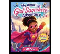 My Amazing Girl Superhero Adventure: Every girl has a superhero inside her-full of courage, kindness, creativity, and big dreams!