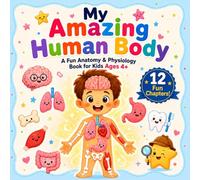 My Amazing Human Body: Human Body Book for Children, A Fun Anatomy and Physiology Book for Kids Age 4+