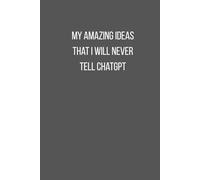My amazing ideas that I will never tell ChatGPT: A5 Lined Notebook