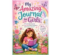 My Amazing Journal for Girls Ages 8-12: A Fun Guided Journal to Dream Big, Build Confidence, Practice Gratitude, Set Goals, and Express Yourself Through Writing, Reflection, and Creativity