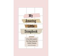 My Amazing Little Scrapbook: A Fun Little Journal to Save Paper Scraps and Creative Treasures