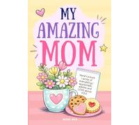 My Amazing Mom - Here’s a Book I Wrote of Everything I Appreciate, Admire and Love About You: A Fill-In-The-Blank Gift Book for Mothers Day or Mom’s Birthday (Books for Families)