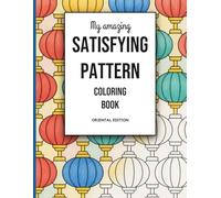 My Amazing Satisfying Pattern Coloring Book: 30+ Anti-Stress Unique Patterns Inspired by the Art of the East for Teens & Kids | ORIENTAL EDITION (My Amazing Coloring Books)