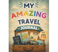 My Amazing Travel Journal for Kids: A World Travel and Holiday Memory Book for Kids Ages 7-12 | Explore Countries, Record Adventures, Add Photos & Save Vacation Memories