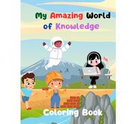 My Amazing World of Knowledge Coloring Book for Kids: A Fun Journey Through Science, Nature, and Art Explore, Imagine, and Color Your Way to Knowledge!