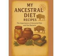 MY ANCESTRAL DIET: THE IMPORTANCE OF ANCESTRAL DIET AND GUT BACTERIA