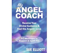 My Angel Coach: Receive Your Divine Guidance & Feel the Angels' Love -- 63 Messages to Support & Uplift You