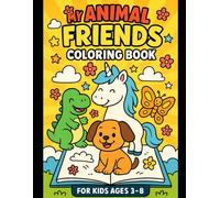 My Animal Friends: A Fun and Easy Coloring Book for Kids Ages 3-8 Featuring Cute Animals, Unicorns, and Dinosaurs