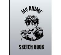 My Anime Sketch Book: A blank sketch book to make your anime creations come to life