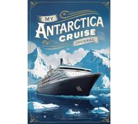 My Antarctica Cruise Journal: With 100 Prompts to Record Your Big Adventures at Sea