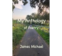 My Anthology of Poetry: The Best Poems in the English Language (The Western Canon)