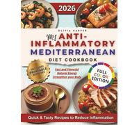 My Anti-Inflammatory Mediterranean Diet Cookbook: Quick & Tasty Recipes to Reduce Inflammation, Increase Energy, and Strengthen Your Body. Includes a Complete Weekly Meal Plan and Lifelong Wellness.