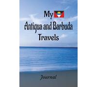 My Antigua and Barbuda Travels: On Your Next Vacation Getaway, Take This Elegant "100 Page Blank Lined Journal" With You and Record Those Adventures and Experiences You Don't Want to Forget.