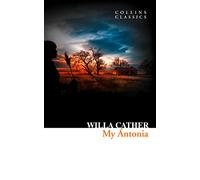 My Ántonia: Willa Cather's Masterpiece Historical Novel of the Immigrant Experience (Collins Classics)