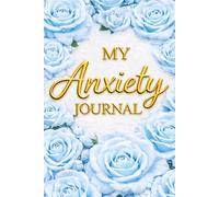 My Anxiety Journal - A Guided Journal for Anxiety Relief, Overthinking and Stress: Prompts for Reflection, Grounding Exercises, Emotional Regulation ... for Mental Wellness. Blue Roses Book Cover.