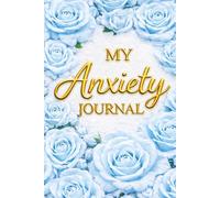 My Anxiety Journal - A Guided Journal for Anxiety Relief, Overthinking and Stress: Prompts for Reflection, Grounding Exercises, Emotional Regulation ... for Mental Wellness. Blue Roses Book Cover.