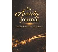 My Anxiety Journal - A Guided Journal for Anxiety Relief, Overthinking and Stress: Prompts for Reflection, Grounding Exercises, Emotional Regulation ... for Mental Wellness. Black & Gold Book Cover.