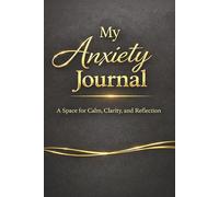 My Anxiety Journal - A Guided Journal for Anxiety Relief, Overthinking and Stress: Prompts for Reflection, Grounding Exercises, Emotional Regulation ... A Thoughtful Gift for Mental Wellness.
