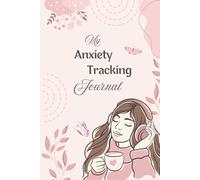MY ANXIETY TRACKING JOURNAL: Build Emotional Awareness, One Day at a Time
